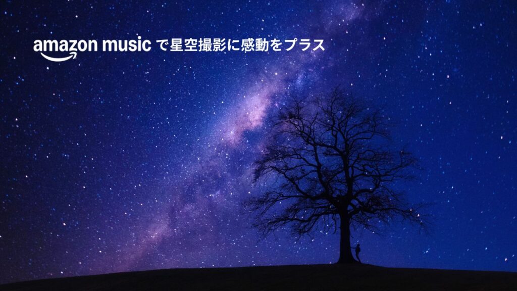 Amazon musicで星空撮影に感動をプラス